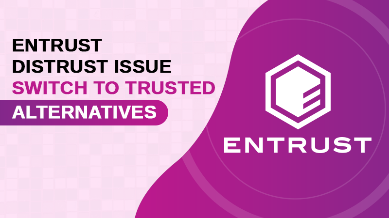 Entrust SSL/TLS Certificates Distrust Issue & Alternatives