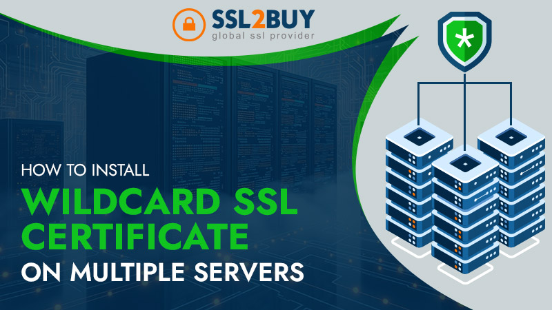 How to Install a Wildcard SSL Certificate on Multiple Servers